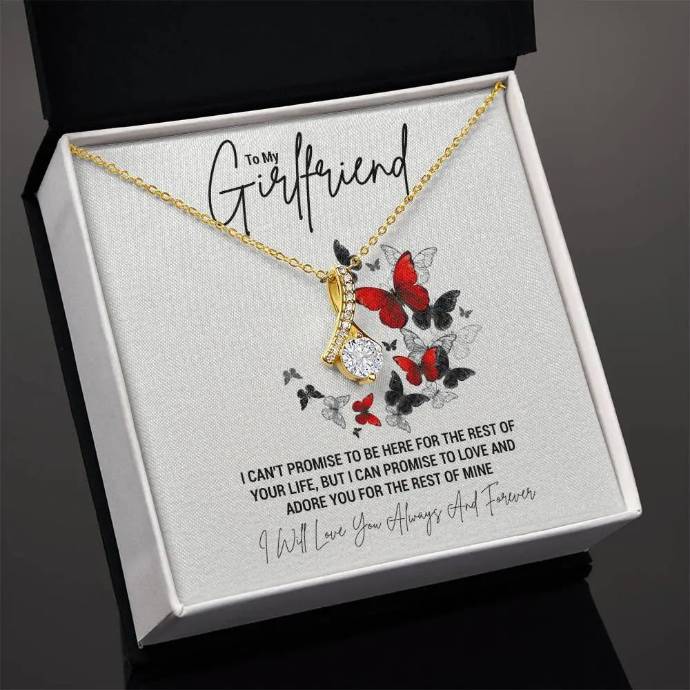 To My Girlfriend...I CAN'T PROMISE TO BE HERE FOR THE REST OF YOUR LIFE, BUT I CAN PROMISE TO LOVE AND ADORE YOU FOR THE REST OF MINE ShineOn Fulfillment