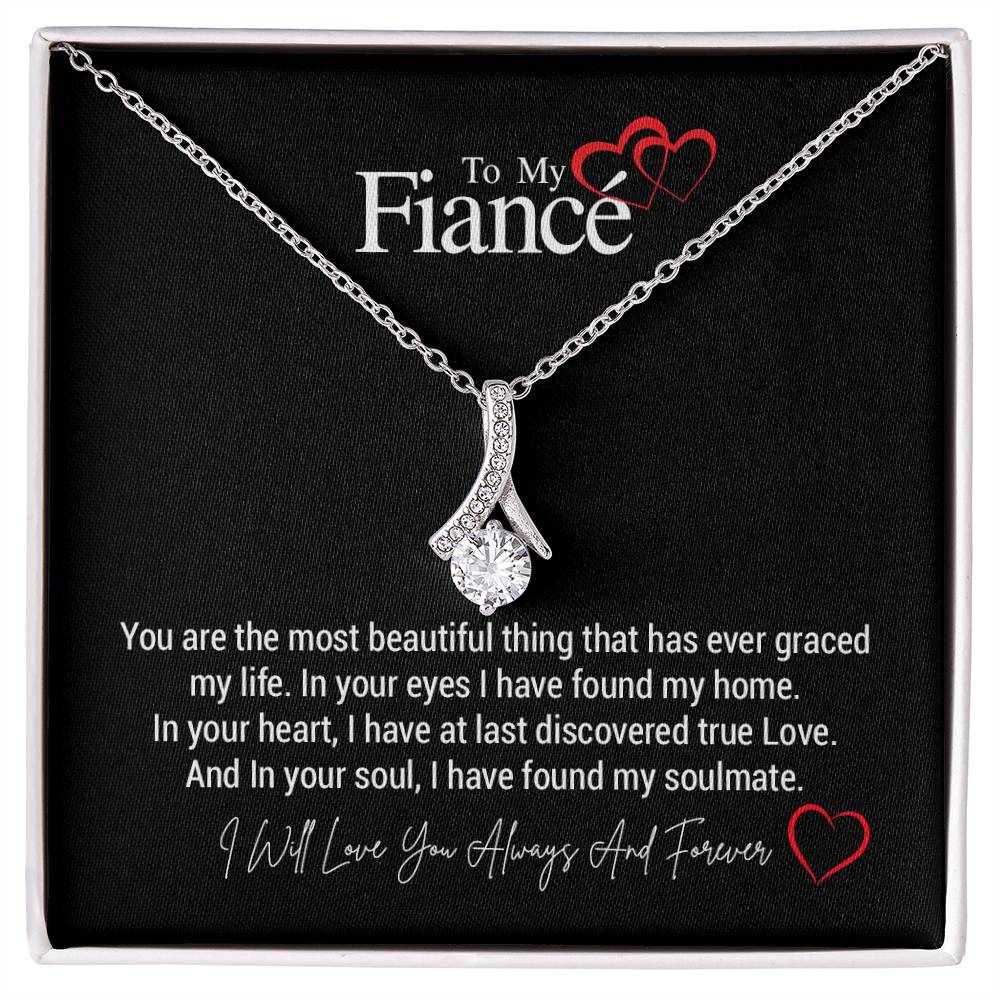 To My Fiancé...You are the most beautiful thing that has ever graced my life. In your eyes I have found my home. In your heart, I have at last discovered true Love. And In your soul, I have found my soulmate. ShineOn Fulfillment