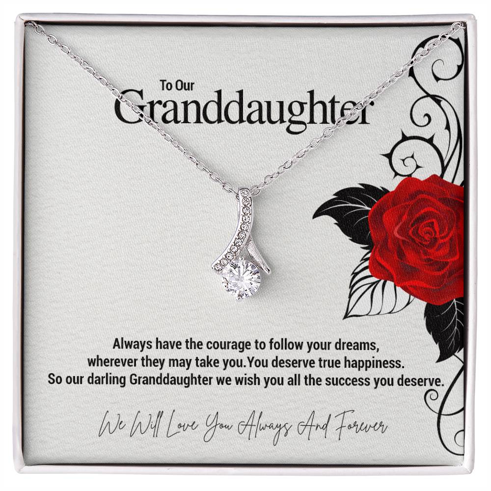 To Our Granddaughter...Always have the courage to follow your dreams, wherever they may take you. You deserve true happiness. So our darling Granddaughter we wish you all the success you deserve. ShineOn Fulfillment