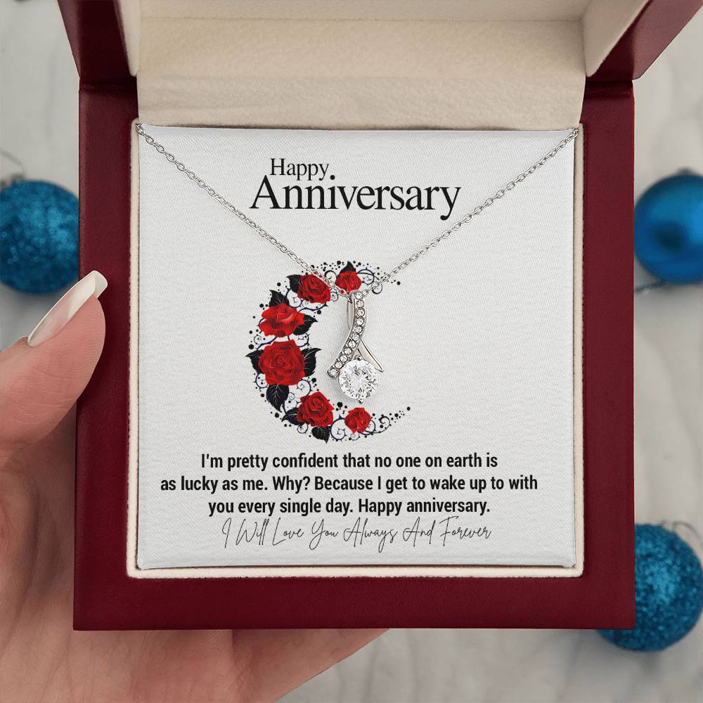 Happy Anniversary...I'm pretty confident that no one on earth is as lucky as me. Why? Because I get to wake up to with you every single day. Happy anniversary. ShineOn Fulfillment