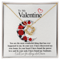 To My Valentine...You are the most wonderful thing that has ever happened to me. In your eyes I have discovered my true home. In your heart I have found the purest love and In your soul, I have found my Soulmate. ShineOn Fulfillment