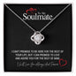 To My Soulmate...I CAN'T PROMISE TO BE HERE FOR THE REST OF YOUR LIFE, BUT I CAN PROMISE TO LOVE AND ADORE YOU FOR THE REST OF MINE ShineOn Fulfillment
