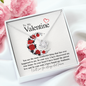 To My Valentine...You are the most wonderful thing that has ever happened to me. In your eyes I have discovered my true home. In your heart I have found the purest love and In your soul, I have found my Soulmate. ShineOn Fulfillment