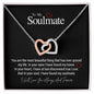 To My Soulmate...You are the most beautiful thing that has ever graced my life. In your eyes I have found my home. In your heart, I have at last discovered true Love. And In your soul, I have found my soulmate. ShineOn Fulfillment
