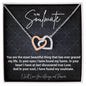 My Soulmate.You are the most beautiful thing that has ever graced my life. In your eyes I have found my home. In your heart, I have at last discovered true Love. And In your soul, I have found my soulmate. ShineOn Fulfillment