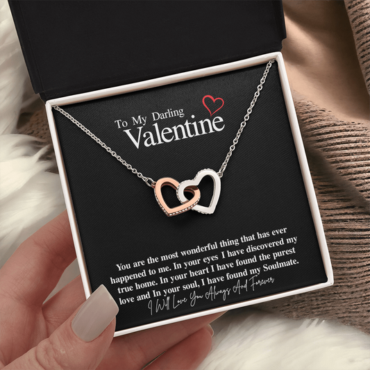 To My Darling Valentine...You are the most wonderful thing that has ever happened to me. In your eyes, I have discovered my true home. In your heart I have found the purest love and In your soul, I have found my Soulmate. ShineOn Fulfillment