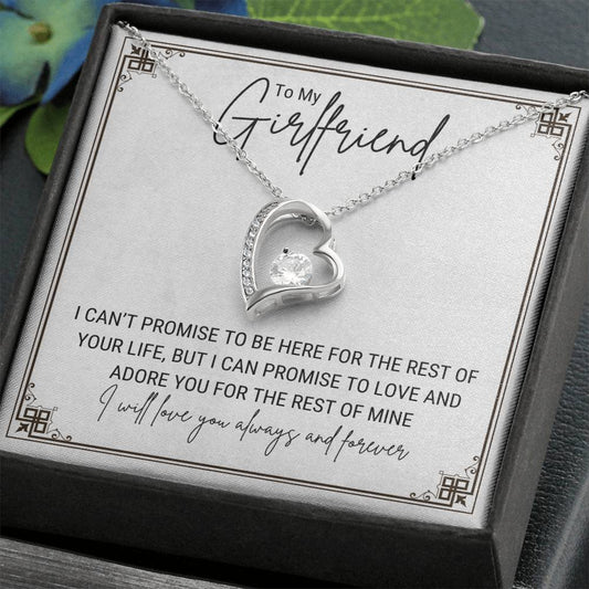 To My Girlfriend.. I CAN'T PROMISE TO BE HERE FOR THE REST OF YOUR LIFE, BUT I CAN PROMISE TO LOVE AND ADORE YOU FOR THE REST OF MINE ShineOn Fulfillment