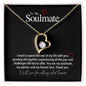 To My Soulmate...I want to spend the rest of my life with you, growing old together, experiencing all the joys and challenges life has to offer. You are my soulmate, my partner, and my forever love. Thank you. ShineOn Fulfillment